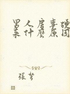 男人房事硬不起来什么原因