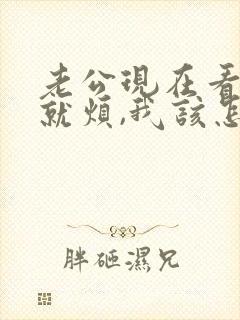 老公现在看到我就烦,我该怎么办