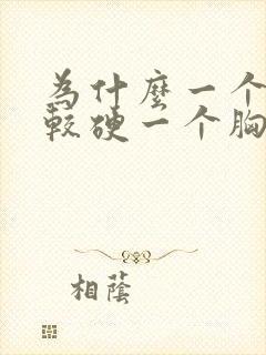 为什么一个胸比较硬一个胸比较软