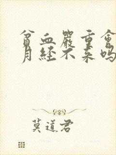 贫血严重会导致月经不来吗