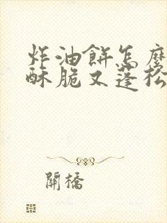 炸油饼怎么炸又酥脆又蓬松