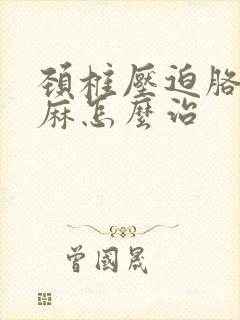 颈椎压迫胳膊手麻怎么治