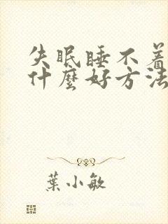 失眠睡不着觉有什么好方法