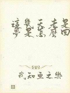 这几天老是做噩梦是怎么回事啊