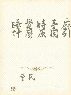 睡觉时手麻脚麻什么原因引起的