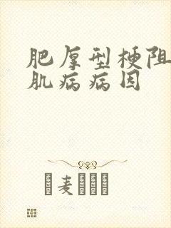 肥厚型梗阻性心肌病病因