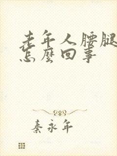 老年人腰腿痛是怎么回事