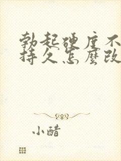 勃起硬度不够不持久怎么改善