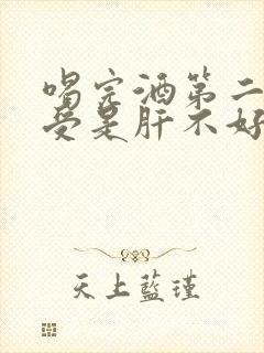 喝完酒第二天难受是肝不好吗