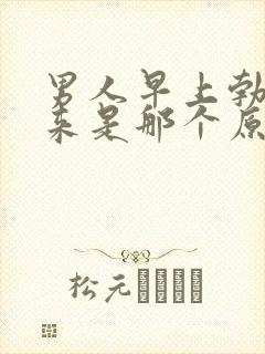 男人早上勃不起来是那个原因