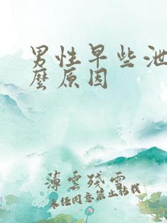 男性早些泄有什么原因