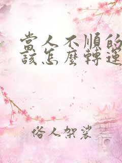 当人不顺的时候该怎么转运