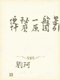 便秘一般是因为什么原因引起的