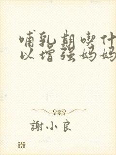 哺乳期吃什么可以增强妈妈抵抗力