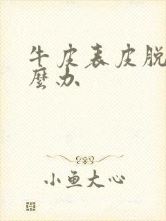 牛皮表皮脱落怎么办