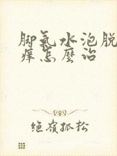 脚气水泡脱皮脚痒怎么治