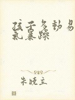 孩子多动易怒脾气暴躁