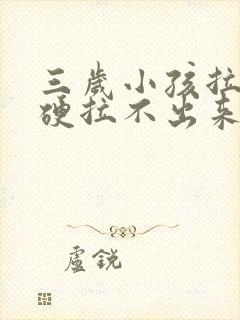 三岁小孩拉屎干硬拉不出来怎么办