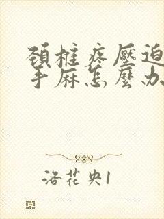 颈椎疼压迫神经手麻怎么办