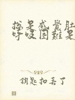 总是感觉肚子胀呼吸困难是怎么回事