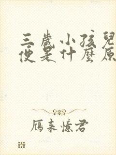 三岁小孩儿不大便是什么原因