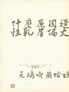 什么原因造成男性乳房偏大