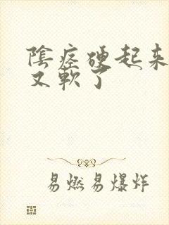 阴痉硬起来一会又软了