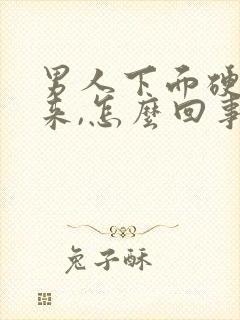 男人下面硬不起来,怎么回事