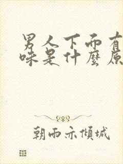 男人下面有鱼腥味是什么原因