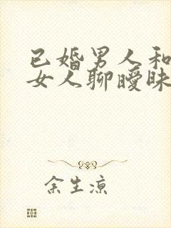 已婚男人和别的女人聊暧昧意味着什么