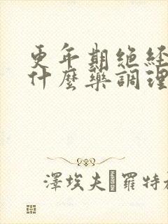 更年期绝经了吃什么药调理