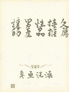 让男性持久延时的产品推荐