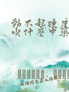 勃不起硬度不够吃什么中药最好?