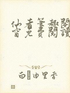 仙者笔趣阁无弹窗免费阅读