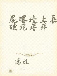 屁眼边上长一个硬疙瘩疼