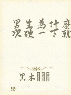 男生为什么第一次硬一下就软了