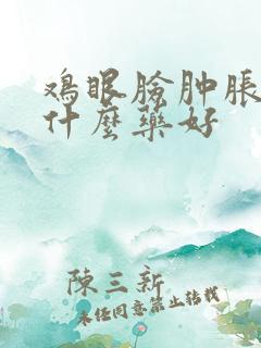 鸡眼脸肿胀病用什么药好