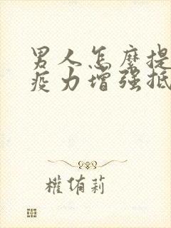 男人怎么提高免疫力增强抵抗力