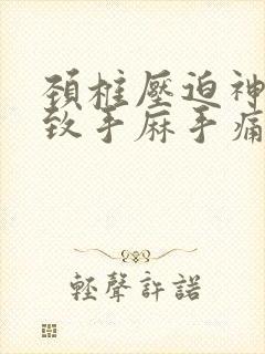 颈椎压迫神经导致手麻手痛怎么办