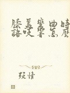 膝盖弯曲时咯吱咯吱响怎么调理