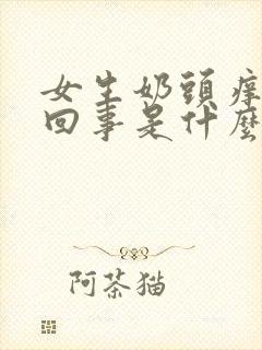 女生奶头痒怎么回事是什么原因引起的