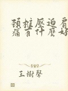 颈椎压迫肩神经痛有什么好治疗方法