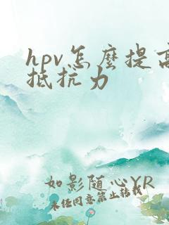hpv怎么提高抵抗力