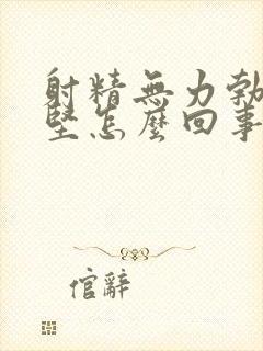 射精无力勃起不坚怎么回事