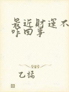 最近财运不顺是咋回事