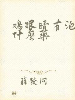 鸡眼睛有泡沫用什么药