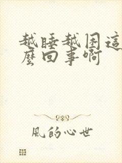 越睡越困这是怎么回事啊