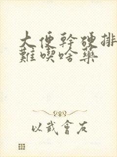 大便干硬排便困难吃啥药