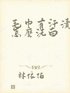 毛巾有汗渍发黄怎么洗白