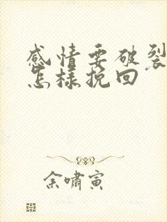 感情要破裂了该怎样挽回